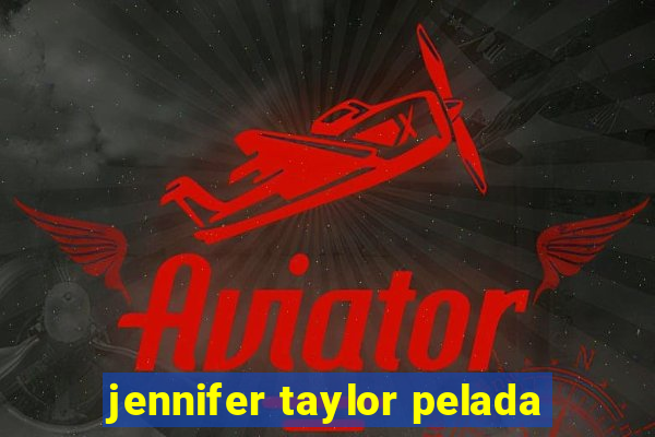 jennifer taylor pelada